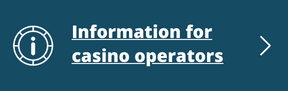 Information for casino operators (link and button) Information for casino operators (link and button)